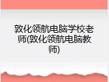 敦化领航电脑学校老师(敦化领航电脑教师)