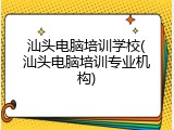 汕头电脑培训学校(汕头电脑培训专业机构)