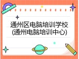 通州区电脑培训学校(通州电脑培训中心)