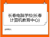 长春电脑学校(长春计算机教育中心)