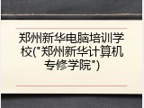 郑州新华电脑培训学校("郑州新华计算机专修学院")