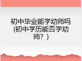 初中毕业能学幼师吗(初中学历能否学幼师？)