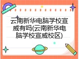 云南新华电脑学校宣威有吗(云南新华电脑学校宣威校区)