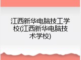 江西新华电脑技工学校(江西新华电脑技术学校)
