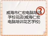 威海市仁宏电脑培训学校花店(威海仁宏电脑培训花艺学校)