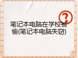 笔记本电脑在学校被偷(笔记本电脑失窃)