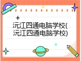 沅江四通电脑学校(沅江四通电脑学校)