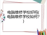 电脑维修学校好吗(电脑维修学校如何？)