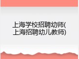 上海学校招聘幼师(上海招聘幼儿教师)