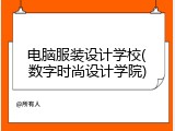电脑服装设计学校(数字时尚设计学院)
