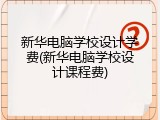 新华电脑学校设计学费(新华电脑学校设计课程费)