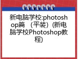 新电脑学校:photoshop篇 （平装）(新电脑学校Photoshop教程)