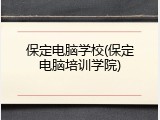 保定电脑学校(保定电脑培训学院)