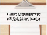 万年县华龙电脑学校(华龙电脑培训中心)