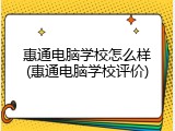 惠通电脑学校怎么样(惠通电脑学校评价)