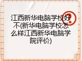 江西新华电脑学校好不(新华电脑学校怎么样江西新华电脑学院评价)
