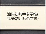 汕头幼师中专学校(汕头幼儿师范学校)