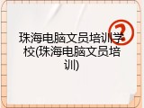 珠海电脑文员培训学校(珠海电脑文员培训)