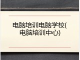 电脑培训电脑学校(电脑培训中心)