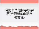 合肥新华电脑学校学历(合肥新华电脑学校文凭)