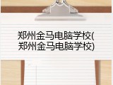 郑州金马电脑学校(郑州金马电脑学校)