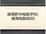威海新华电脑学校(威海电脑培训)