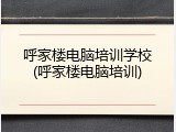 呼家楼电脑培训学校(呼家楼电脑培训)