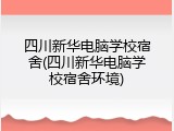 四川新华电脑学校宿舍(四川新华电脑学校宿舍环境)