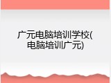 广元电脑培训学校(电脑培训广元)