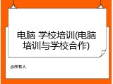 电脑 学校培训(电脑培训与学校合作)