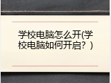学校电脑怎么开(学校电脑如何开启？)