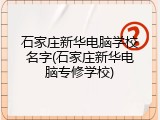 石家庄新华电脑学校名字(石家庄新华电脑专修学校)