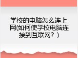 学校的电脑怎么连上网(如何使学校电脑连接到互联网？)