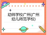 幼师学校广州(广州幼儿师范学校)