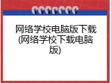 网络学校电脑版下载(网络学校下载电脑版)
