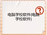 电脑学校软件(电脑学校软件)