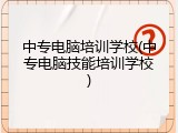 中专电脑培训学校(中专电脑技能培训学校)
