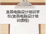 宜昌电脑设计培训学校(宜昌电脑设计培训课程)