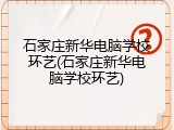 石家庄新华电脑学校环艺(石家庄新华电脑学校环艺)