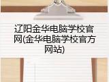 辽阳金华电脑学校官网(金华电脑学校官方网站)