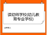 读幼师学校(幼儿教育专业学校)