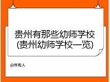 贵州有那些幼师学校(贵州幼师学校一览)