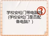 学校安检门带电脑吗(学校安检门是否配备电脑？)