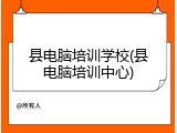 县电脑培训学校(县电脑培训中心)