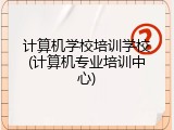 计算机学校培训学校(计算机专业培训中心)