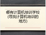哪有计算机培训学校(寻找计算机培训的地方)