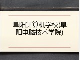 阜阳计算机学校(阜阳电脑技术学院)