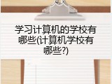 学习计算机的学校有哪些(计算机学校有哪些?)