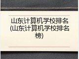 山东计算机学校排名(山东计算机学校排名榜)
