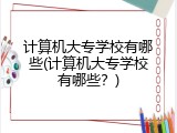 计算机大专学校有哪些(计算机大专学校有哪些？)